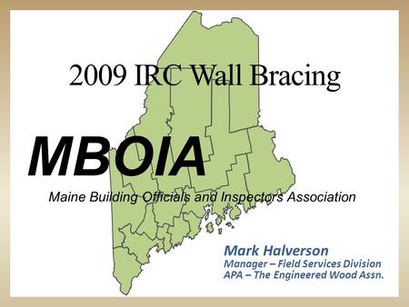 First Last MBOIA Maine Building Officials and Inspectors Association Mark Halverson Manager – Field Services Division APA – The Engineered Wood Assn. 2009.