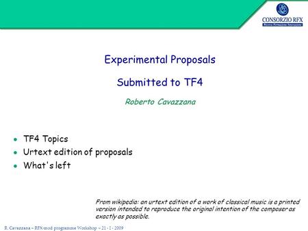 R. Cavazzana – RFX-mod programme Workshop – 21 - I - 2009 Experimental Proposals Submitted to TF4 Roberto Cavazzana ● TF4 Topics ● Urtext edition of proposals.