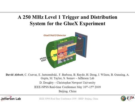 A 250 MHz Level 1 Trigger and Distribution System for the GlueX Experiment David Abbott, C. Cuevas, E. Jastrzembski, F. Barbosa, B. Raydo, H. Dong, J.