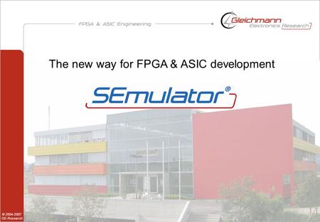 1 of 24 The new way for FPGA & ASIC development © 2004-2007 GE-Research.