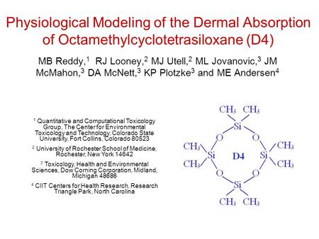 Physiological Modeling of the Dermal Absorption of Octamethylcyclotetrasiloxane (D4) MB Reddy, 1 RJ Looney, 2 MJ Utell, 2 ML Jovanovic, 3 JM McMahon, 3.