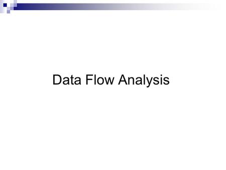 Data Flow Analysis. Goal: make assertions about the data usage in a program Use these assertions to determine if and when optimizations are legal Local: