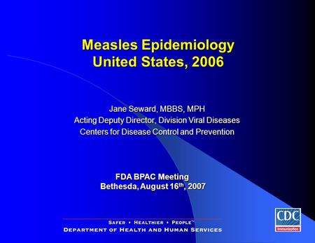 Jane Seward, MBBS, MPH Acting Deputy Director, Division Viral Diseases Centers for Disease Control and Prevention FDA BPAC Meeting Bethesda, August 16.