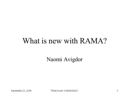 September 21, 2000What is new with RAMA?1 Naomi Avigdor.