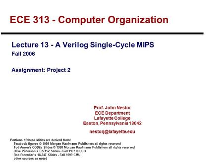 Prof. John Nestor ECE Department Lafayette College Easton, Pennsylvania 18042 ECE 313 - Computer Organization Lecture 13 - A Verilog.