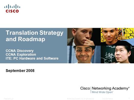 © 2008 Cisco Systems, Inc. All rights reserved.Cisco ConfidentialPresentation_ID 1 Translation Strategy and Roadmap CCNA Discovery CCNA Exploration ITE: