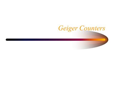 Geiger Counters. Higher Voltage As the voltage increases in a gas detector the ions collected increases. The proportional region ends. –Streamer mode.