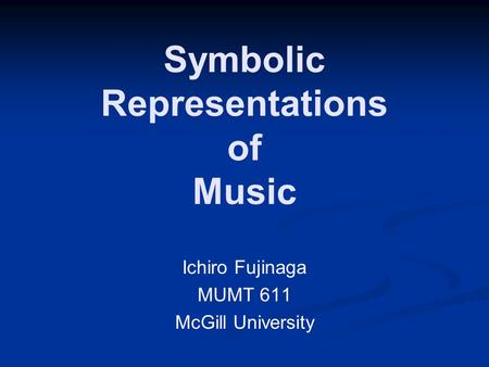 Symbolic Representations of Music Ichiro Fujinaga MUMT 611 McGill University.