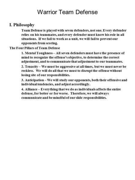 Warrior Team Defense I. Philosophy Team Defense is played with seven defenders, not one. Every defender relies on his teammates, and every defender must.