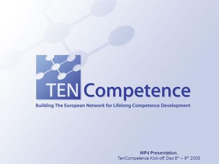 WP4 Presentation, TenCompetence Kick-off, Dec 8 th – 9 th 2005.