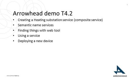 Www.arrowhead.eu Arrowhead demo T4.2 Creating a Heating substation service (composite service) Semantic name services Finding things with web tool Using.