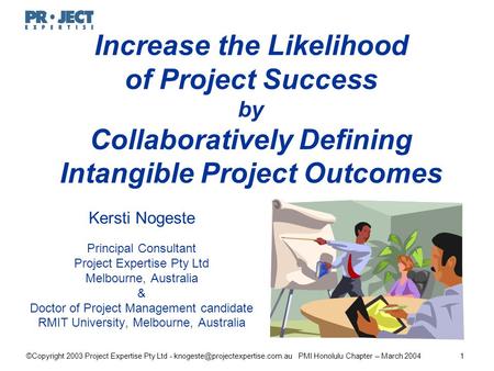 ©Copyright 2003 Project Expertise Pty Ltd - PMI Honolulu Chapter – March 20041 Increase the Likelihood of Project Success.