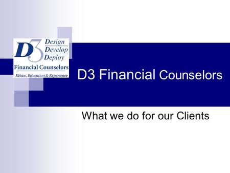 D3 Financial Counselors What we do for our Clients.