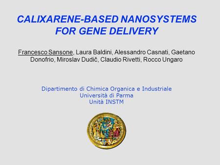 CALIXARENE-BASED NANOSYSTEMS FOR GENE DELIVERY Francesco Sansone, Laura Baldini, Alessandro Casnati, Gaetano Donofrio, Miroslav Dudič, Claudio Rivetti,