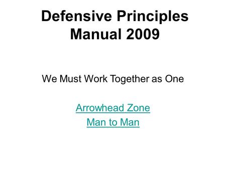 Defensive Principles Manual 2009 We Must Work Together as One Arrowhead Zone Man to Man.