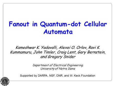 Kameshwar K. Yadavalli, Alexei O. Orlov, Ravi K. Kummamuru, John Timler, Craig Lent, Gary Bernstein, and Gregory Snider Department of Electrical Engineering.