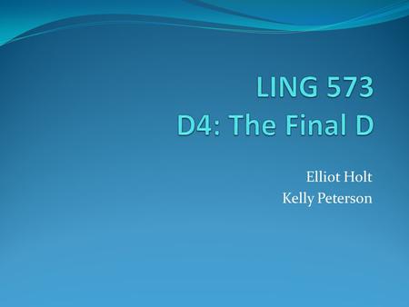 Elliot Holt Kelly Peterson. D4 – Smells Like D3 Primary Goal – improve D3 MAP with lessons learned After many experiments: TREC 2004 MAP = 0.300 -> 0.321.