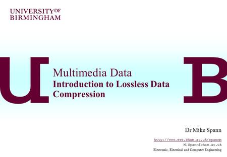 Multimedia Data Introduction to Lossless Data Compression Dr Mike Spann  Electronic, Electrical and.