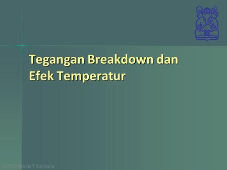 ©2012 Mervin T Hutabarat Tegangan Breakdown dan Efek Temperatur.