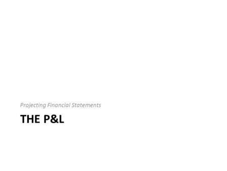 THE P&L Projecting Financial Statements. RENTAL INCOME.