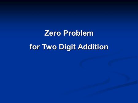 Zero Problem for Two Digit Addition. 3 8 +1 9 7 1 Zero Problem for Two Digit Addition - Step 1 Some students want to write “50” in the tens place instead.