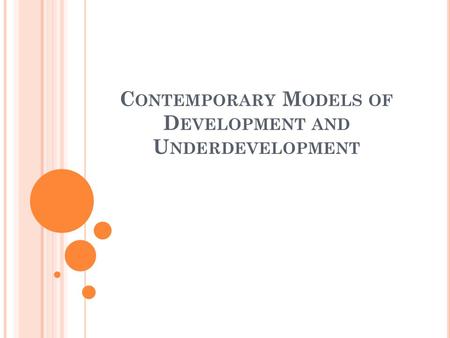 C ONTEMPORARY M ODELS OF D EVELOPMENT AND U NDERDEVELOPMENT 1.