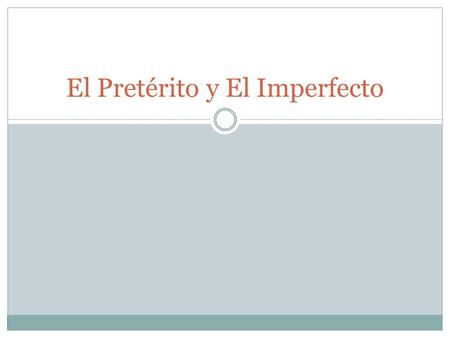 El Pretérito y El Imperfecto. Preterit Imperfect AR: é, aste, ó, amos, asteis, aron ER/IR: í, iste, ió, imos, isteis, ieron AR: aba, abas, aba, ábamos,