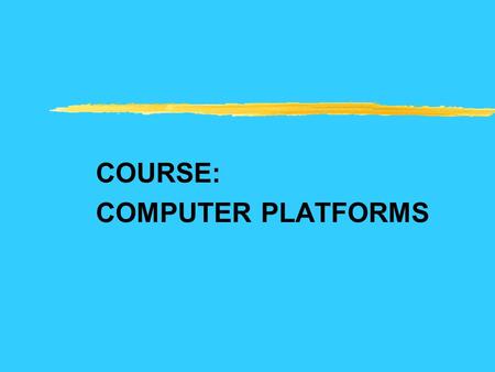 COURSE: COMPUTER PLATFORMS