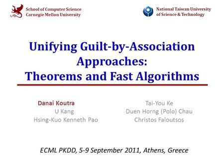 School of Computer Science Carnegie Mellon University National Taiwan University of Science & Technology Unifying Guilt-by-Association Approaches: Theorems.