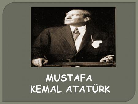 MUSTAFA KEMAL ATATÜRK THE LIFE OF MUSTAFA KEMAL.