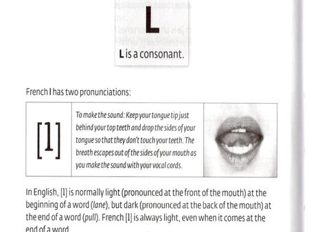 The first pronunciation of L is similar to the English word love: – Lait (milk) – Lettre (letter) – Louer (to rent) In the middle of the word it retains.