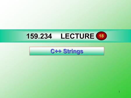 1 159.234 LECTURE 17 C++ Strings 18. 2Strings Creating String Objects 18 C-string C++ - string \0 Array of chars that is null terminated (‘\0’). Object.