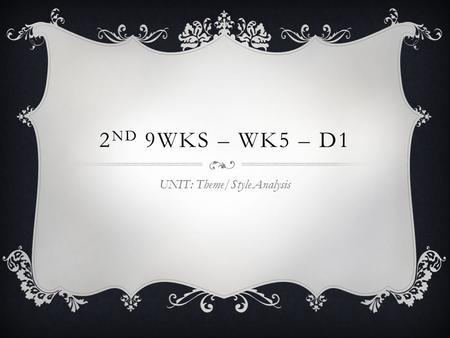 2 ND 9WKS – WK5 – D1 UNIT: Theme/Style Analysis. AGENDA  Look over notes for EOC bell work quiz  EOC Bell work quiz  Discuss chs. 7-8  Introduce the.