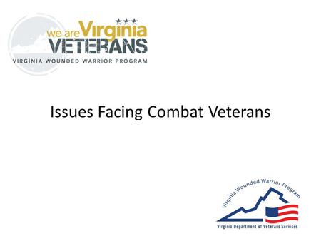 Issues Facing Combat Veterans. Agenda Virginia Wounded Warrior Program (VWWP) Population Description – Paradox of Coming Home – Traumatic Brain Injury.