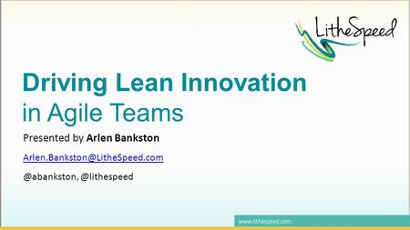 Driving Lean Innovation in Agile Teams Presented by