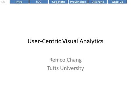 ProvenanceIntroLOCCog StateDist FuncWrap-up 1/52 User-Centric Visual Analytics Remco Chang Tufts University.