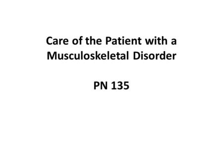 Care of the Patient with a Musculoskeletal Disorder PN 135.