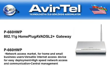 P-660HWP Network access market, for home and small business usersVersatile Internet access device for easy deploymentHigh speed network access and communicationCentral.