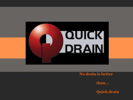 No drain is better than… Quick drain.  Fokle Limited Unit D1, Centrepoint, Rosemount Business Park, Blanchardstown, Dublin 15.  Tel: 01-8855935, or.