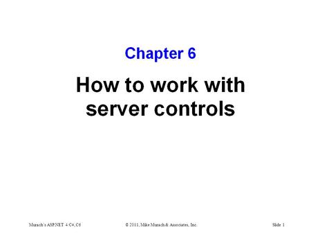 Murach’s ASP.NET 4/C#, C6© 2011, Mike Murach & Associates, Inc.Slide 1.