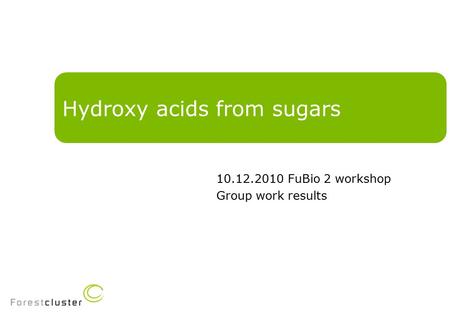 Hydroxy acids from sugars 10.12.2010 FuBio 2 workshop Group work results.