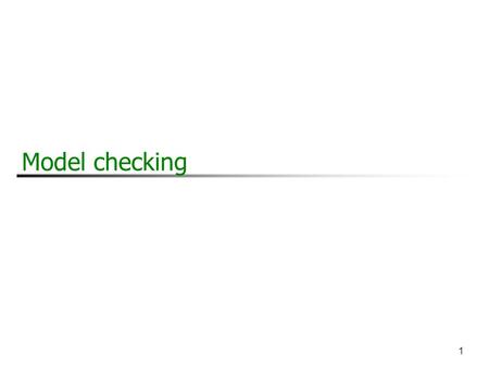 1 Model checking. 2 And now... the system How do we model a reactive system with an automaton ? It is convenient to model systems with Transition systems.