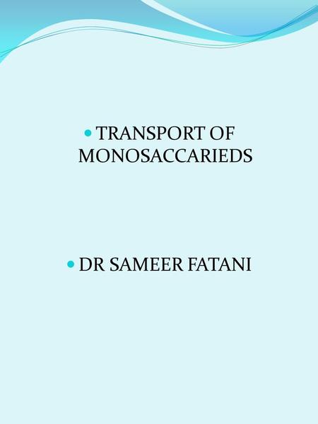 TRANSPORT OF MONOSACCARIEDS DR SAMEER FATANI. TRANSPORT OF MONOSACCHARIDES Digestion of di- and polysaccharides results in the following MONOSACCHARIDES: