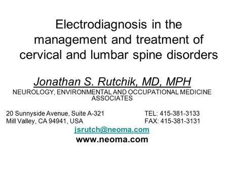 Electrodiagnosis in the management and treatment of cervical and lumbar spine disorders Jonathan S. Rutchik, MD, MPH NEUROLOGY, ENVIRONMENTAL AND OCCUPATIONAL.