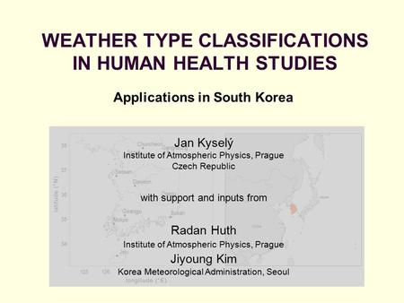 WEATHER TYPE CLASSIFICATIONS IN HUMAN HEALTH STUDIES Jan Kyselý Institute of Atmospheric Physics, Prague Czech Republic with support and inputs from Radan.