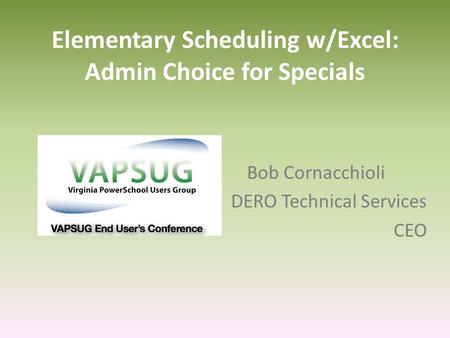 Elementary Scheduling w/Excel: Admin Choice for Specials Bob Cornacchioli DERO Technical Services CEO.