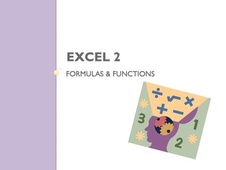 FORMULAS & FUNCTIONS EXCEL 2. Excel Input – a collection of informational data typed into the spreadsheet Output – worksheet results Information to be.