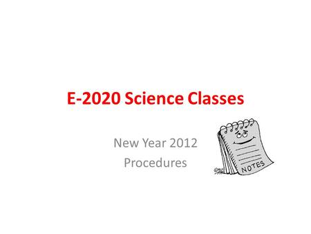 E-2020 Science Classes New Year 2012 Procedures. Vocabulary Write each vocabulary word Each definition, in your own words if possible Draw a picture to.