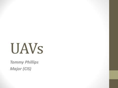 UAVs Tommy Phillips Major (CIS). What are UAVs? A UAV (unmanned aerial vehicle) also known as a drone is an aircraft without a human pilot. It can be.