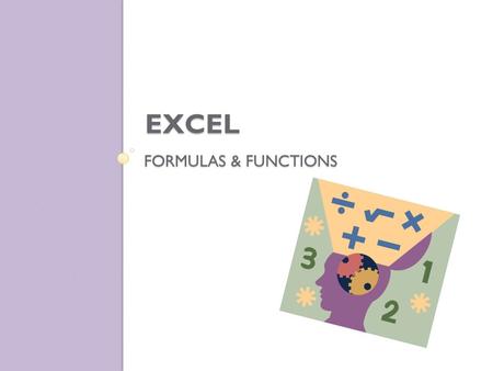 FORMULAS & FUNCTIONS EXCEL. Input A collection of information Data typed into the spreadsheet Output Worksheet Results.